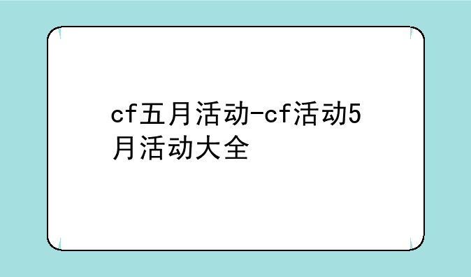 cf五月活动-cf活动5月活动大全