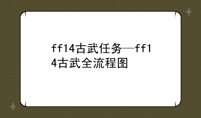 ff14古武任务—ff14古武全流程图