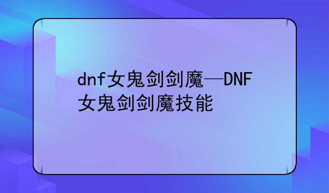 dnf女鬼剑剑魔—DNF女鬼剑剑魔技能