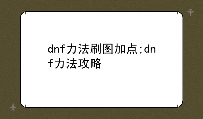 dnf力法刷图加点;dnf力法攻略