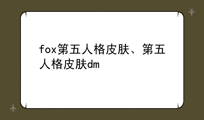 fox第五人格皮肤、第五人格皮肤dm