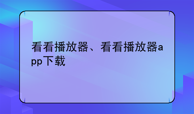 看看播放器、看看播放器app下载