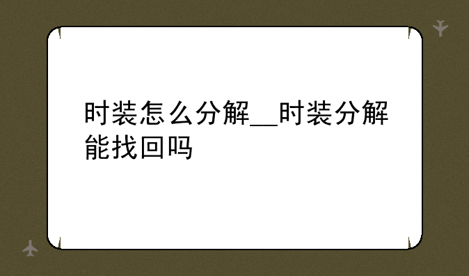 时装怎么分解__时装分解能找回吗