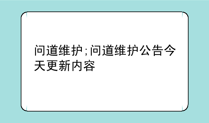 问道维护;问道维护公告今天更新内容