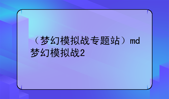 （梦幻模拟战专题站）md梦幻模拟战2