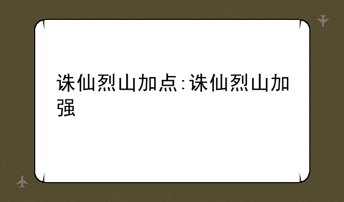 诛仙烈山加点:诛仙烈山加强