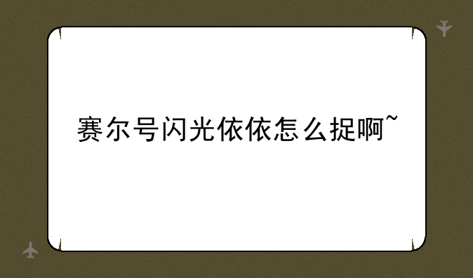 赛尔号闪光依依怎么捉啊~