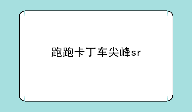 跑跑卡丁车尖峰sr