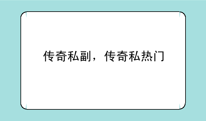 传奇私副，传奇私热门
