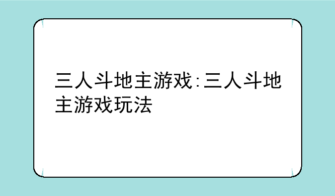 三人斗地主游戏:三人斗地主游戏玩法