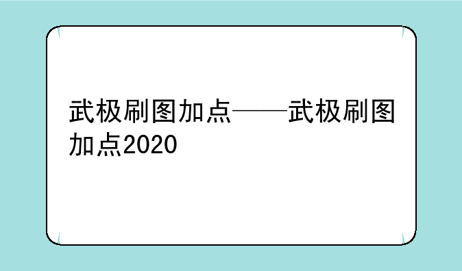武极刷图加点——武极刷图加点2020