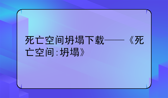死亡空间坍塌下载——《死亡空间:坍塌》