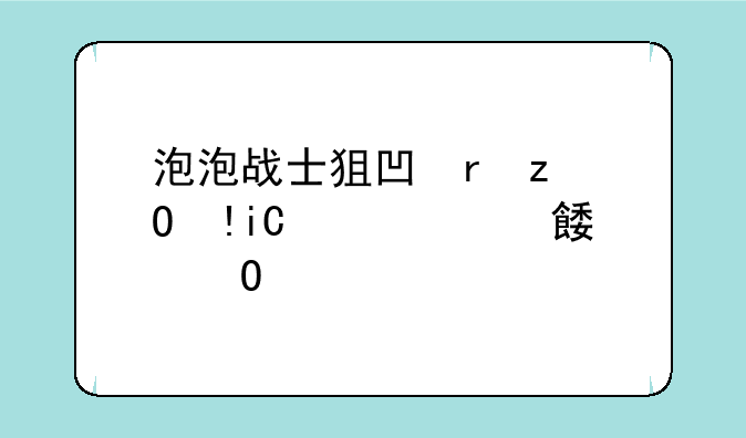 泡泡战士狙击技巧:游戏泡泡大战