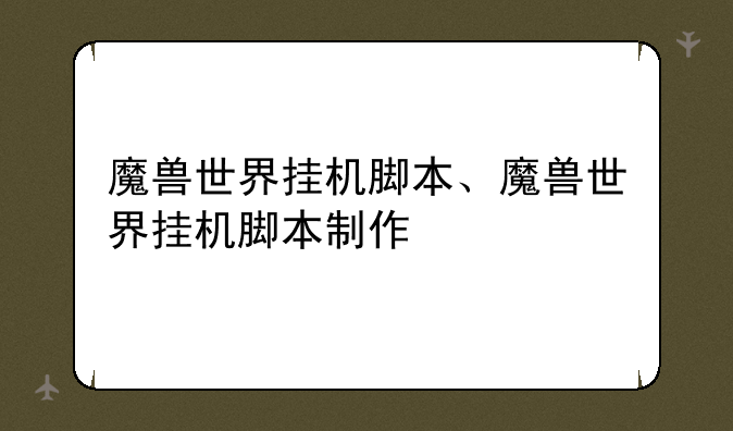 魔兽世界挂机脚本、魔兽世界挂机脚本制作