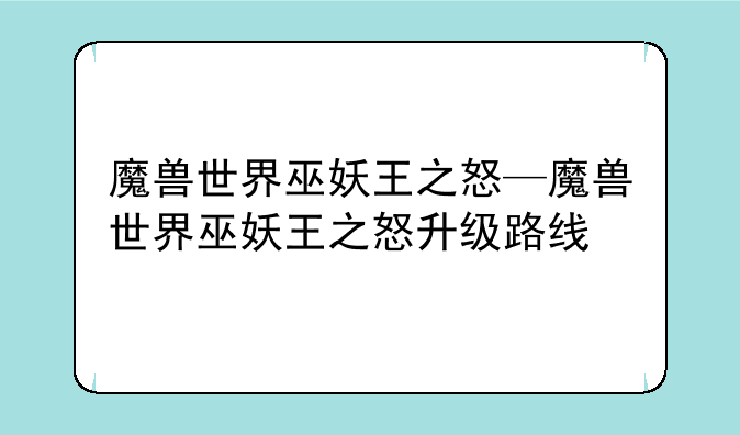魔兽世界巫妖王之怒—魔兽世界巫妖王之怒升级路线