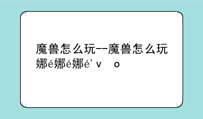魔兽怎么玩--魔兽怎么玩娜迦族