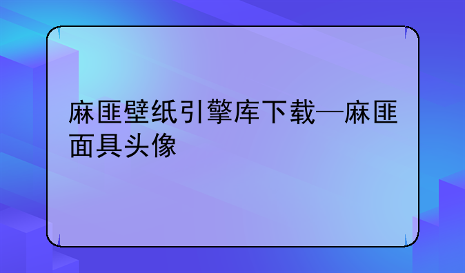 麻匪壁纸引擎库下载—麻匪面具头像