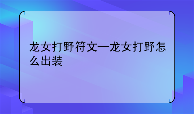 龙女打野符文—龙女打野怎么出装