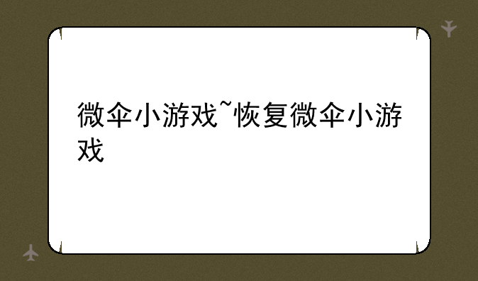 微伞小游戏~恢复微伞小游戏