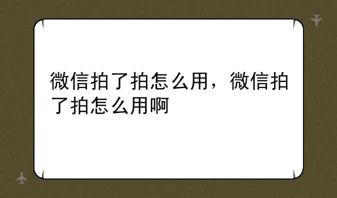 微信拍了拍怎么用，微信拍了拍怎么用啊