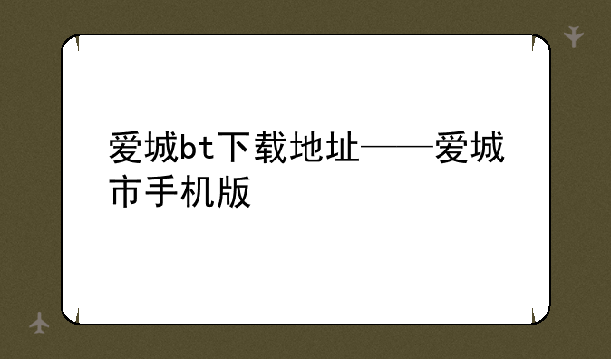 爱城bt下载地址——爱城市手机版