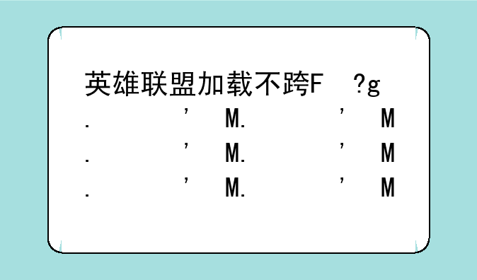 英雄联盟加载不进去黑屏;英雄联盟加载黑屏怎么办