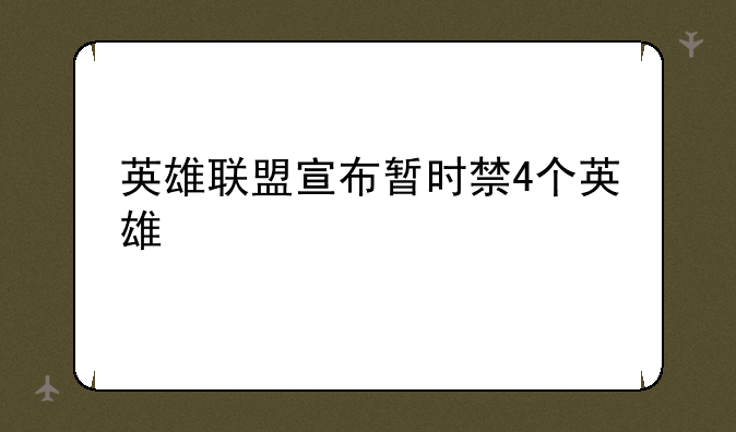 英雄联盟宣布暂时禁4个英雄