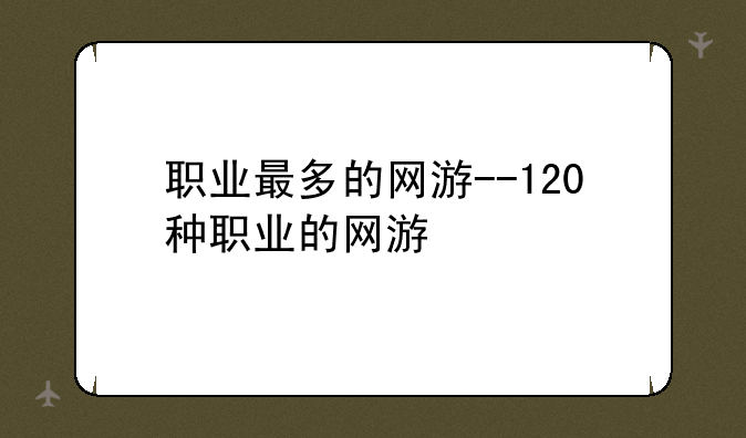 职业最多的网游--120种职业的网游