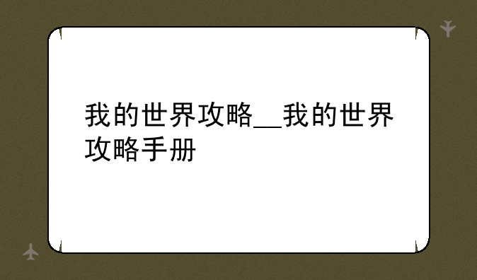 我的世界攻略__我的世界攻略手册
