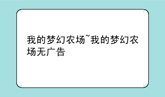 我的梦幻农场~我的梦幻农场无广告