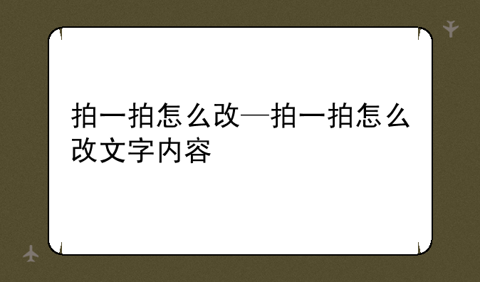 拍一拍怎么改—拍一拍怎么改文字内容