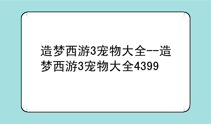 造梦西游3宠物大全--造梦西游3宠物大全4399