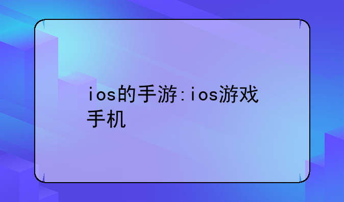 ios的手游:ios游戏手机